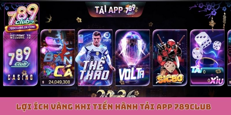 Lợi ích vàng khi tiến hành tải app 789Club